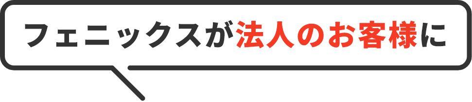 フェニックスが法人のお客様に